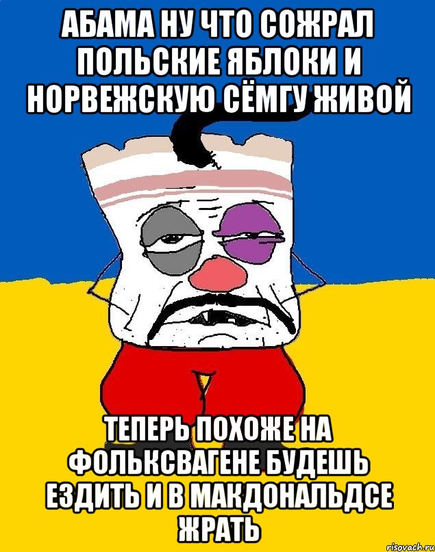 Абама ну что сожрал польские яблоки и норвежскую сёмгу живой Теперь похоже на фольксвагене будешь ездить и в макдональдсе жрать, Мем Западенец - тухлое сало