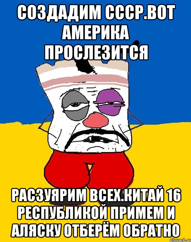 Создадим ссср.вот америка прослезится Расзуярим всех.китай 16 республикой примем и аляску отберём обратно, Мем Западенец - тухлое сало