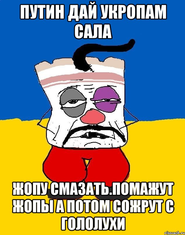 Путин дай укропам сала Жопу смазать.помажут жопы а потом сожрут с гололухи, Мем Западенец - тухлое сало