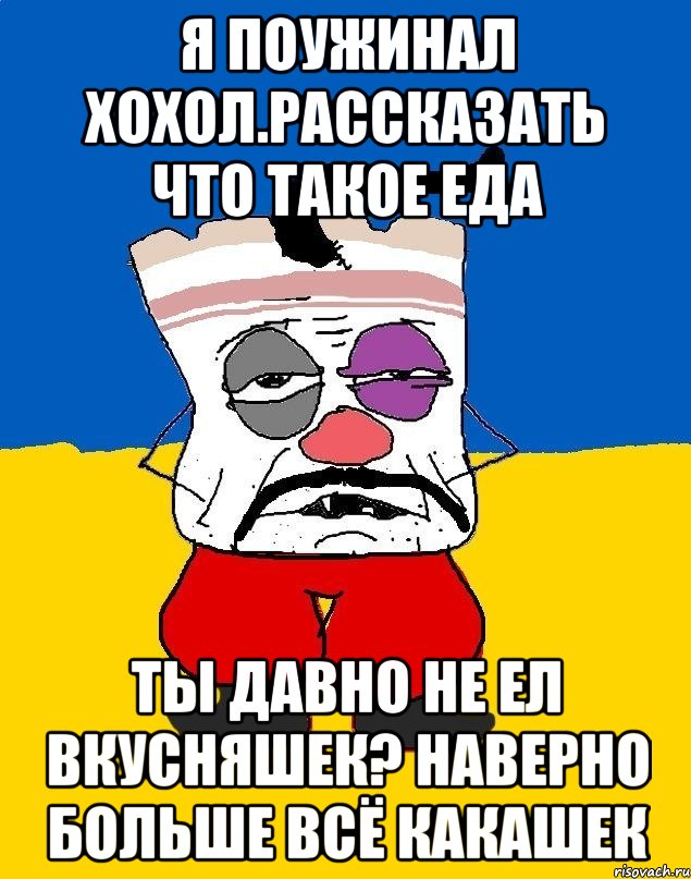 Я поужинал хохол.рассказать что такое еда Ты давно не ел вкусняшек? Наверно больше всё какашек, Мем Западенец - тухлое сало