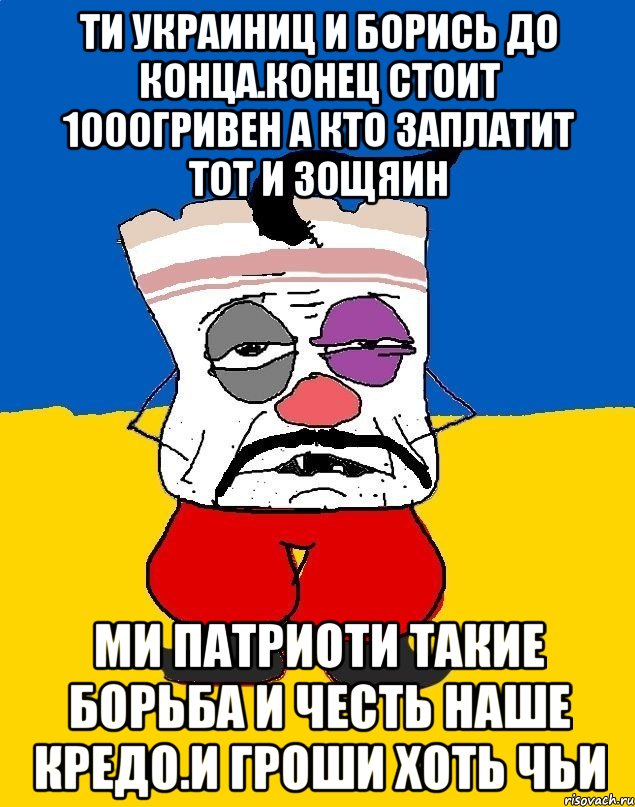 Ти украиниц и борись до конца.конец стоит 1000гривен а кто заплатит тот и зощяин Ми патриоти такие борьба и честь наше кредо.и гроши хоть чьи, Мем Западенец - тухлое сало