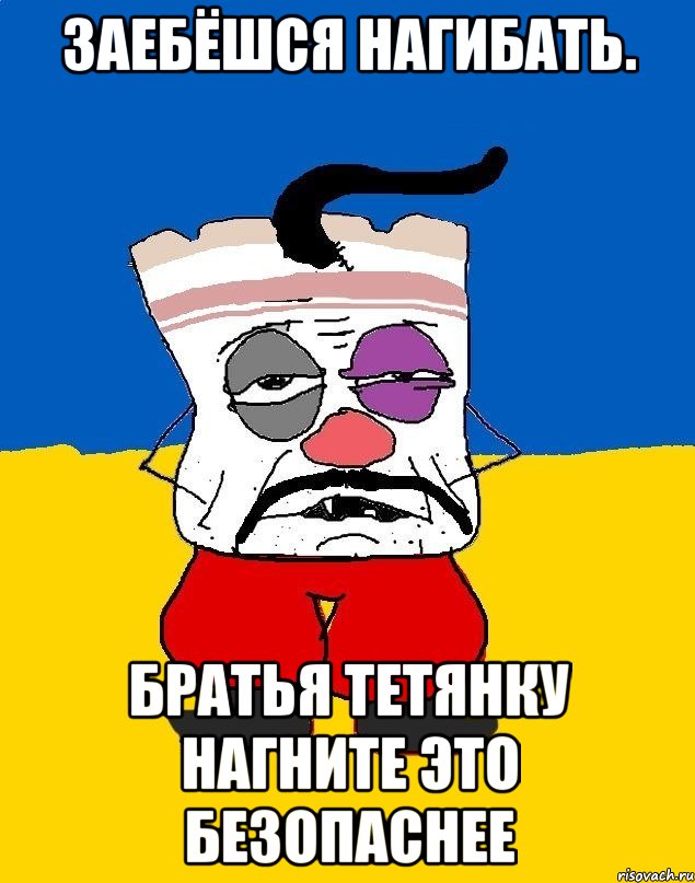 Заебёшся нагибать. Братья тетянку нагните это безопаснее, Мем Западенец - тухлое сало