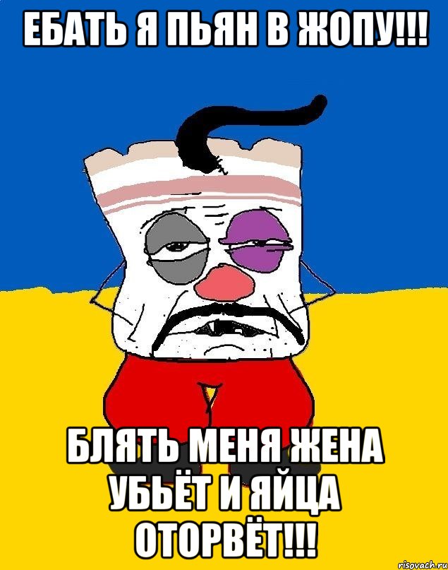 ЕБАТЬ Я ПЬЯН В ЖОПУ!!! БЛЯТЬ МЕНЯ ЖЕНА УБЬЁТ И ЯЙЦА ОТОРВЁТ!!!, Мем Западенец - тухлое сало