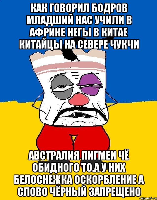 Как говорил бодров младший нас учили в африке негы в китае китайцы на севере чукчи Австралия пигмеи чё обидного то.а у них белоснежка оскорбление а слово чёрный запрещено, Мем Западенец - тухлое сало