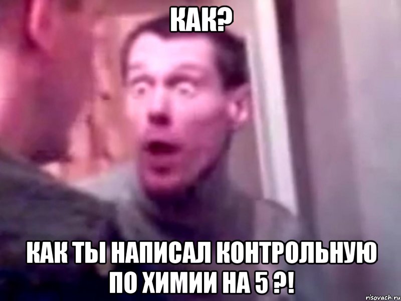 Как? Как ты написал контрольную по химии на 5 ?!, Мем Запили