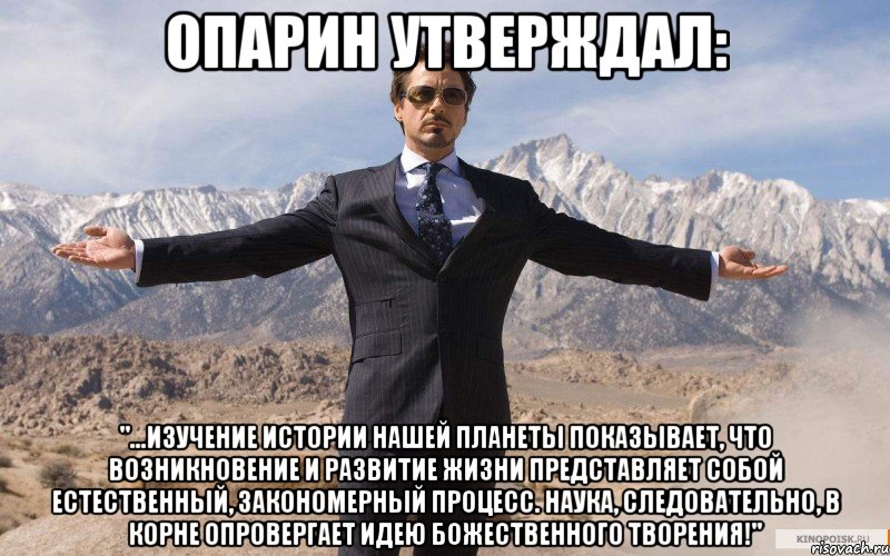 Опарин утверждал: "...изучение истории нашей планеты показывает, что возникновение и развитие жизни представляет собой естественный, закономерный процесс. Наука, следовательно, в корне опровергает идею божественного творения!", Мем железный человек