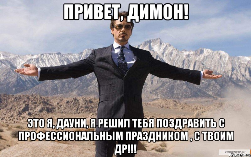 Привет, Димон! Это я, Дауни, я решил тебя поздравить с профессиональным праздником , с твоим др!!!, Мем железный человек