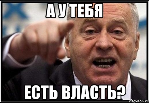 А у тебя Есть ВЛАСТЬ?