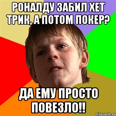 Роналду забил хет трик, а потом покер? Да ему просто повезло!!, Мем Злой школьник