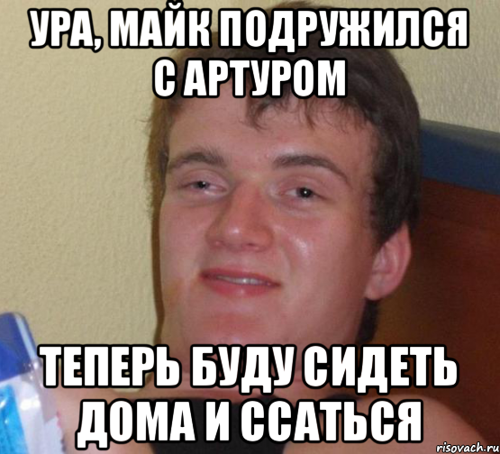 Ура, Майк подружился с Артуром Теперь буду сидеть дома и ссаться, Мем 10 guy (Stoner Stanley really high guy укуренный парень)