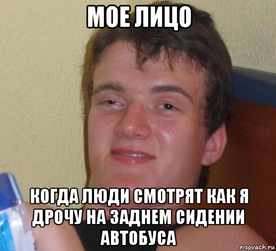 мое лицо когда люди смотрят как я дрочу на заднем сидении автобуса, Мем 10 guy (Stoner Stanley really high guy укуренный парень)