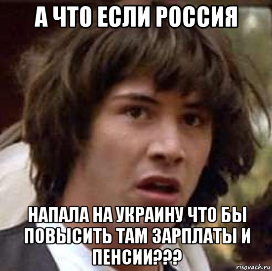 а что если россия напала на украину что бы повысить там зарплаты и пенсии???, Мем А что если (Киану Ривз)