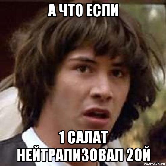 а что если 1 салат нейтрализовал 2ой, Мем А что если (Киану Ривз)