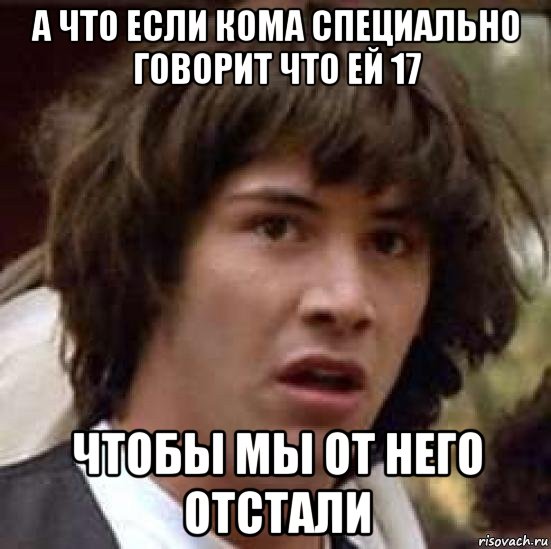 а что если кома специально говорит что ей 17 чтобы мы от него отстали, Мем А что если (Киану Ривз)