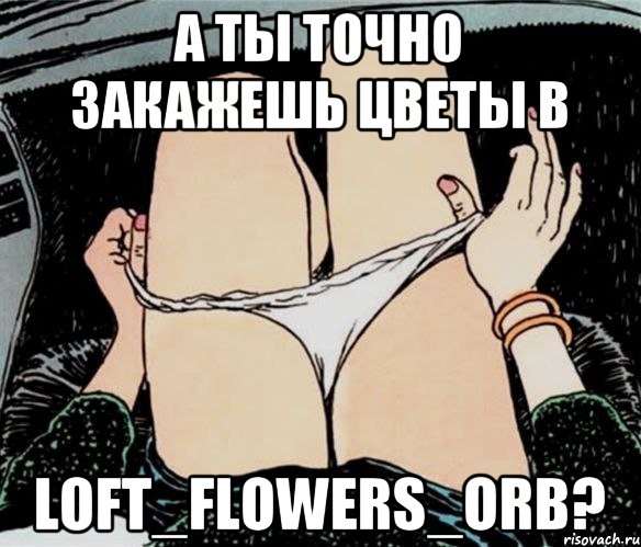 А ты точно закажешь цветы в Loft_flowers_orb?, Мем А ты точно