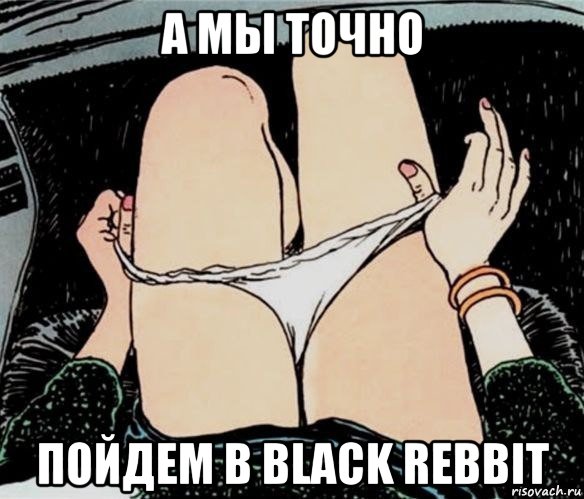 а мы точно пойдем в black rebbit, Мем А ты точно