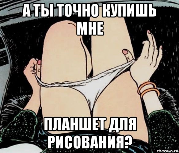 а ты точно купишь мне планшет для рисования?, Мем А ты точно