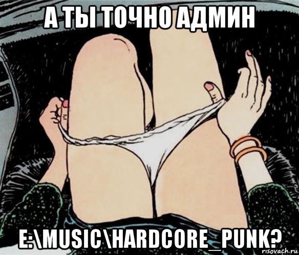 а ты точно админ e:\music\hardcore_punk?, Мем А ты точно