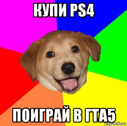 купи ps4 поиграй в гта5, Мем Advice Dog