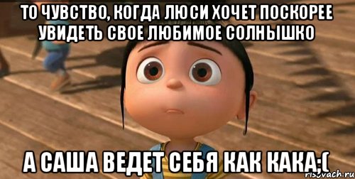 То чувство, когда Люси хочет поскорее увидеть свое любимое солнышко А Саша ведет себя как кака;(, Мем    Агнес Грю