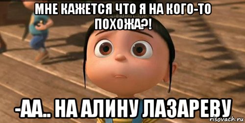 мне кажется что я на кого-то похожа?! -аа.. на Алину Лазареву, Мем    Агнес Грю