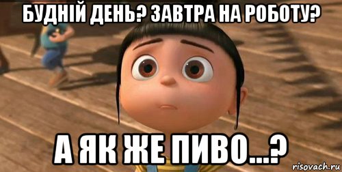 будній день? завтра на роботу? а як же пиво...?, Мем    Агнес Грю