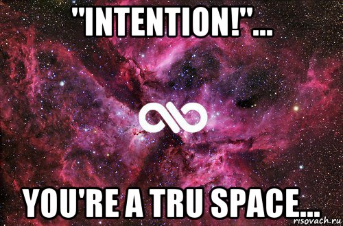 "intention!"... you're a tru space..., Мем офигенно