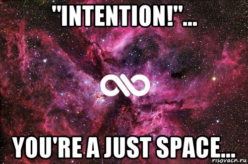 "intention!"... you're a just space..., Мем офигенно