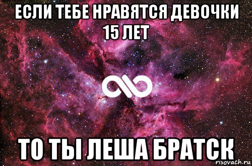 если тебе нравятся девочки 15 лет то ты леша братск, Мем офигенно