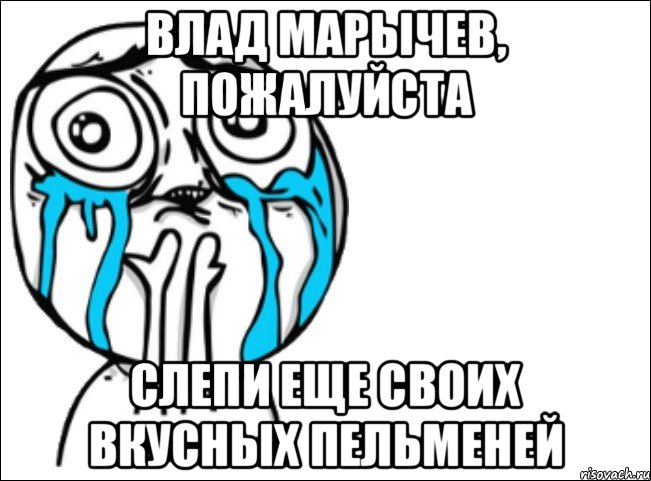 Влад Марычев, ПОЖАЛУЙСТА слепи еще своих вкусных пельменей, Мем Это самый