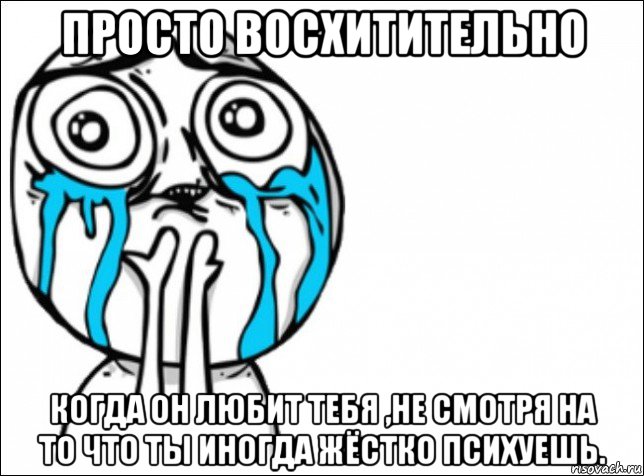 просто восхитительно когда он любит тебя ,не смотря на то что ты иногда жёстко психуешь., Мем Это самый