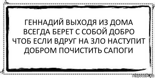 геннадий выходя из дома
всегда берет с собой добро
чтоб если вдруг на зло наступит
добром почистить сапоги , Комикс Асоциальная антиреклама