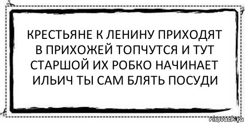 крестьяне к ленину приходят
в прихожей топчутся и тут
старшой их робко начинает
ильич ты сам блять посуди , Комикс Асоциальная антиреклама