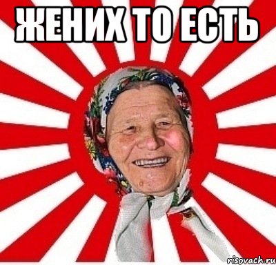 Жених то есть , Мем  бабуля