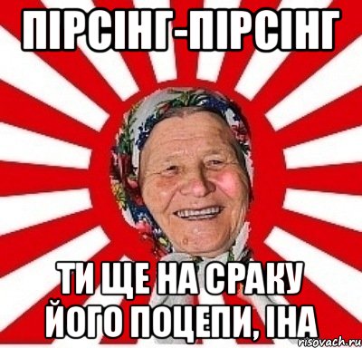 Пірсінг-пірсінг Ти ще на сраку його поцепи, Іна, Мем  бабуля