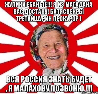 Жулики ебаные!!! я из магадана вас достану! Батясвекры третийшурин ПРОКУРОР ! Вся РОССИЯ знать будет , я Малахову позвоню !!!, Мем  бабуля