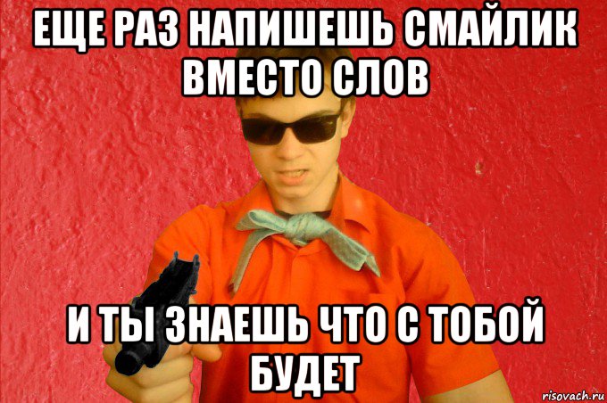 еще раз напишешь смайлик вместо слов и ты знаешь что с тобой будет, Мем БАНДИТ