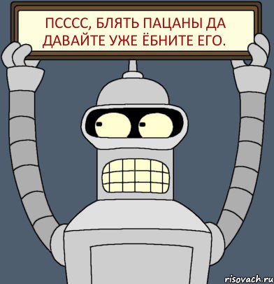 ПСССС, блять пацаны да давайте уже ёбните его., Комикс Бендер с плакатом