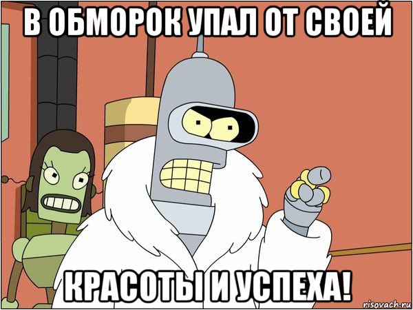 в обморок упал от своей красоты и успеха!, Мем Бендер