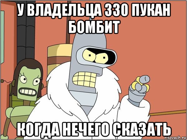 у владельца 330 пукан бомбит когда нечего сказать, Мем Бендер