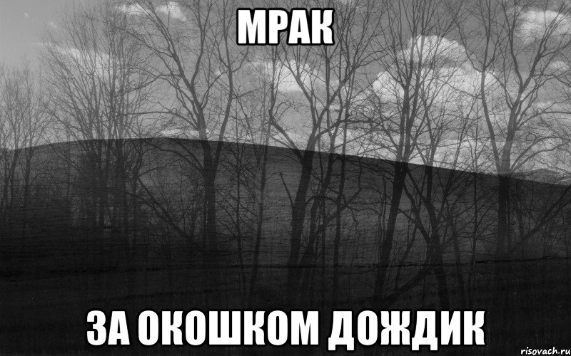 Мрак За окошком дождик