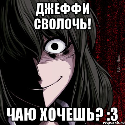 Джеффи сволочь! Чаю хочешь? :3, Мем bloodthirsty