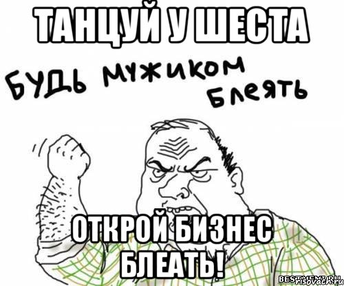 ТАНЦУЙ У ШЕСТА ОТКРОЙ БИЗНЕС БЛЕАТЬ!, Мем блять