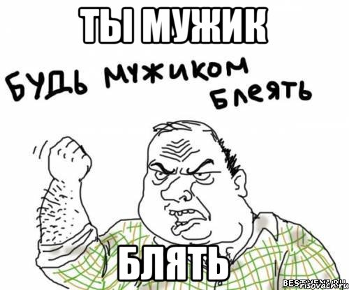 ты мужик блять, Мем блять