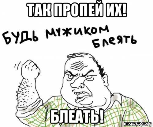 так пропей их! блеать!, Мем блять