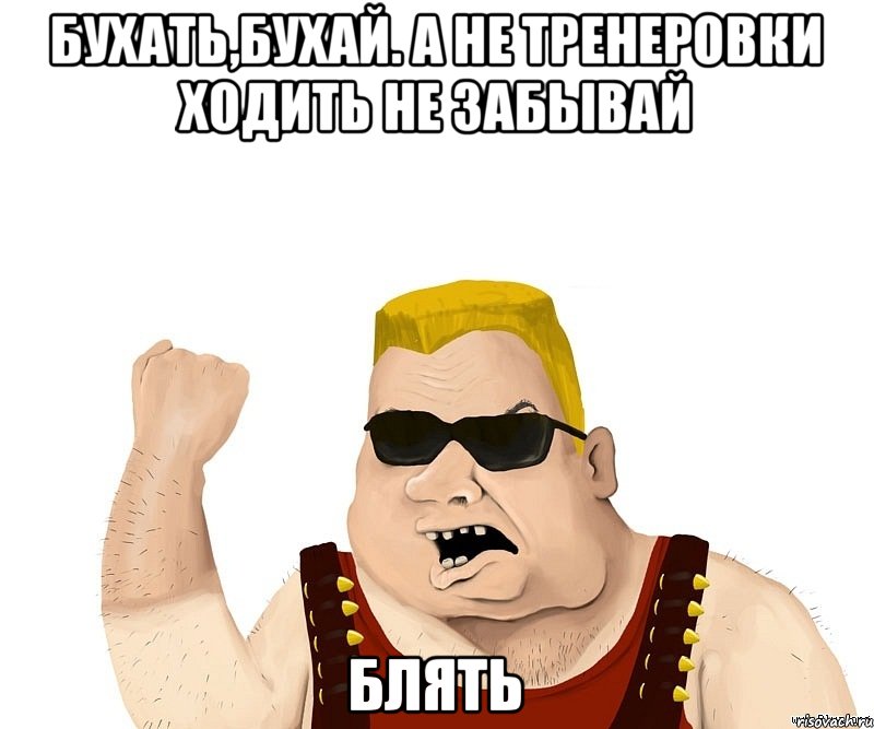 Бухать,бухай. А не тренеровки ходить не забывай БЛЯТЬ, Мем Боевой мужик блеать