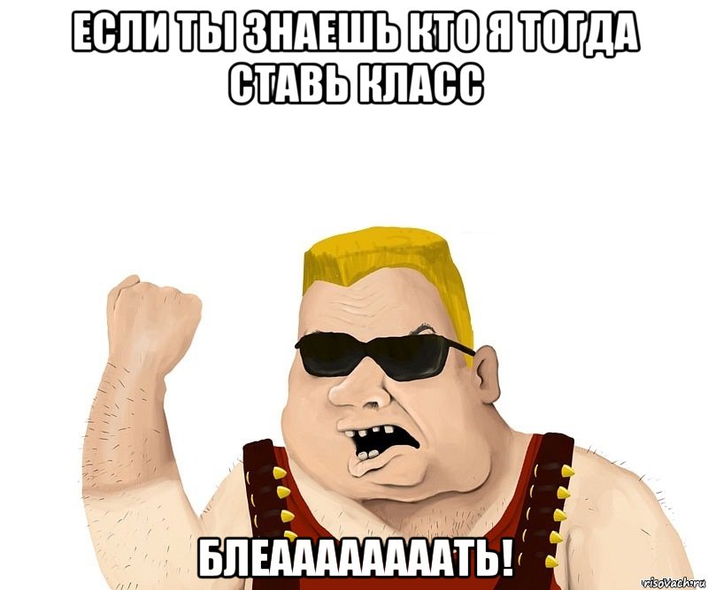 Если ты знаешь кто я тогда ставь класс Блеаааааааать!, Мем Боевой мужик блеать