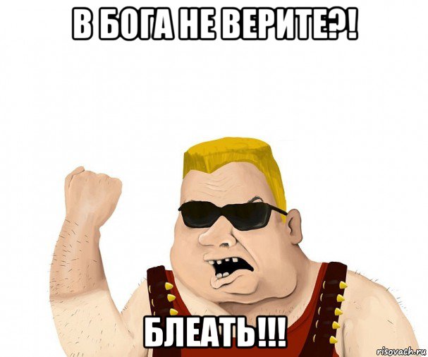 в бога не верите?! блеать!!!, Мем Боевой мужик блеать