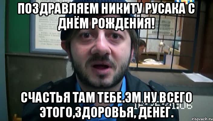 Поздравляем Никиту Русака С Днём Рождения! Счастья там тебе.эм ну всего этого,здоровья, денег., Мем Бородач