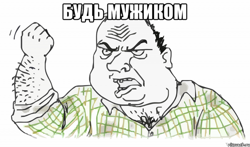 БУДЬ МУЖИКОМ , Мем Будь мужиком